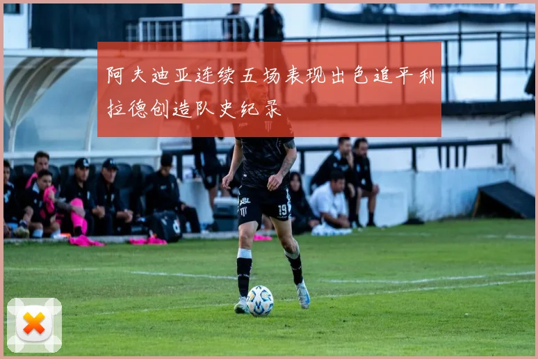阿夫迪亚连续五场表现出色追平利拉德创造队史纪录