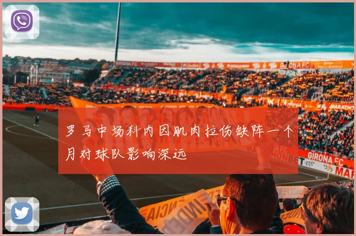罗马中场科内因肌肉拉伤缺阵一个月对球队影响深远